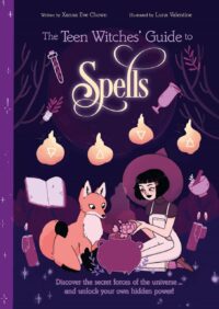 "The Teen Witches' Guide to Spells: Discover the Secret Forces of the Universe... and Unlock your Own Hidden Power!" by Xanna Eve Chown