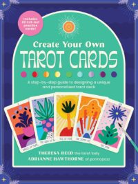 "Create Your Own Tarot Cards: A step-by-step guide to designing a unique and personalized tarot deck" by Theresa Reed and Adrianne Hawthorne