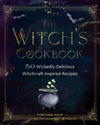 "The Witch's Cookbook: 50 Wickedly Delicious Witchcraft-Inspired Recipes" by Fortuna Noir