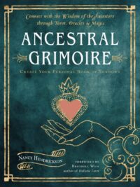 "Ancestral Grimoire: Connect with the Wisdom of the Ancestors through Tarot, Oracles, and Magic" by Nancy Hendrickson