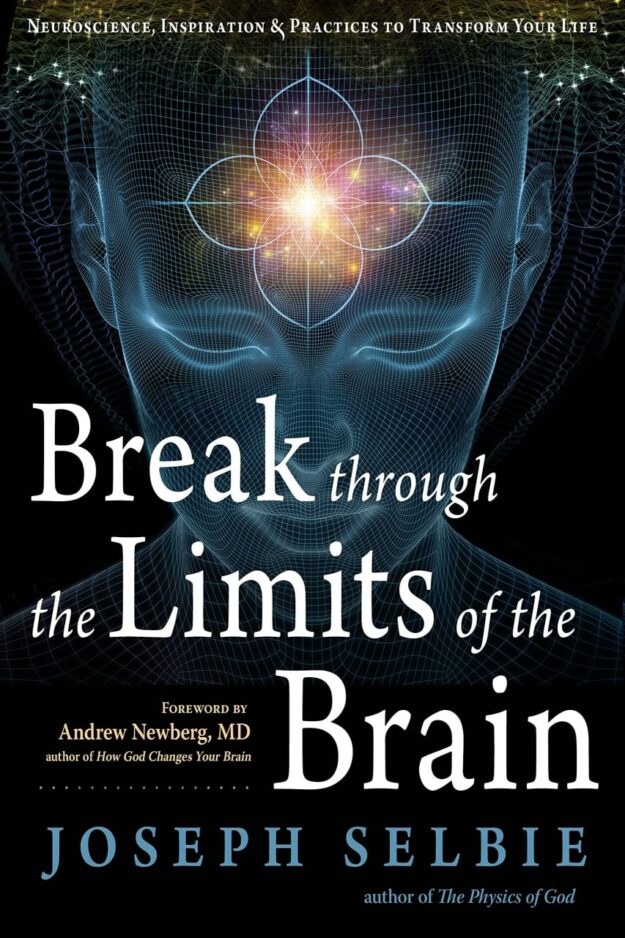 "Break Through the Limits of the Brain: Neuroscience, Inspiration, and Practices to Transform Your Life" by Joseph Selbie