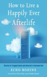 "How to Live a Happily Ever Afterlife: Stories of Trapped Souls and How Not to Become" by Echo Bodine