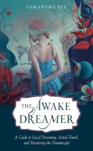 "The Awake Dreamer: A Guide to Lucid Dreaming, Astral Travel, and Mastering the Dreamscape" by Samantha Fey