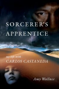 "Sorcerer's Apprentice: My Life with Carlos Castaneda" by Amy Wallace
