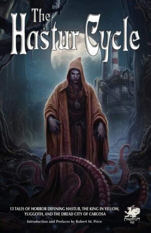"The Hastur Cycle: 13 Tales of Horror Defining Hastur, the King in Yellow, Yuggoth, and the Dread City of Carcosa" edited by Robert M. Price