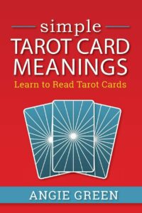 "Simple Tarot Card Meanings: Learn to Read Tarot Cards" by Angie Green