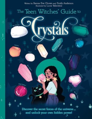 "The Teen Witches' Guide to Crystals: Discover the Secret Forces of the Universe... and Unlock your Own Hidden Power!" by Xanna Eve Chown
