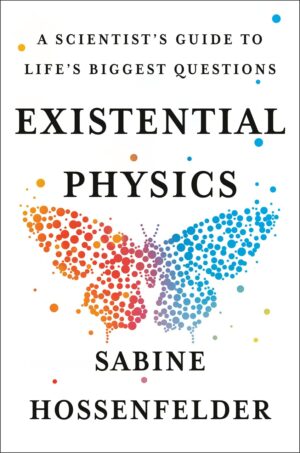 "Existential Physics: A Scientist's Guide to Life's Biggest Questions" by Sabine Hossenfelder