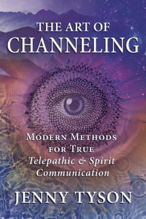 "The Art of Channeling: Modern Methods for True Telepathic & Spirit Communication" by Jenny Tyson