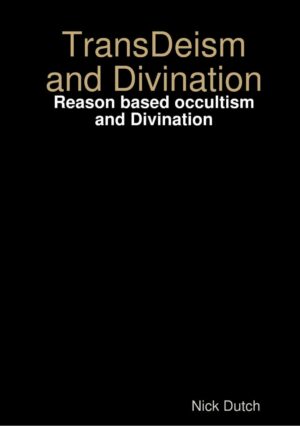 "Transdeism And Divination: Reason based occultism and Divination" by Nick Dutch (incomplete)