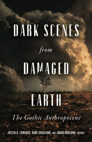 "Dark Scenes from Damaged Earth: The Gothic Anthropocene" edited by Justin D. Edwards et al