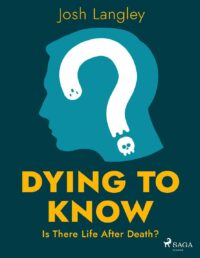 "Dying to Know: Is There Life After Death?" by Josh Langley