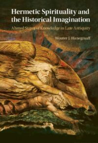 "Hermetic Spirituality and the Historical Imagination: Altered States of Knowledge in Late Antiquity" by Wouter J. Hanegraaff
