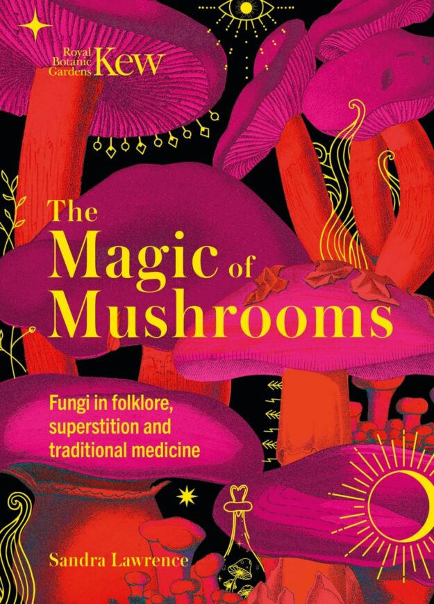 "The Magic of Mushrooms: Fungi in folklore, superstition and traditional medicine" by Sandra Lawrence