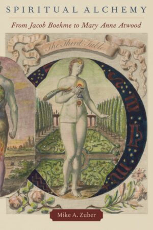 "Spiritual Alchemy: From Jacob Boehme to Mary Anne Atwood" by Mike A. Zuber