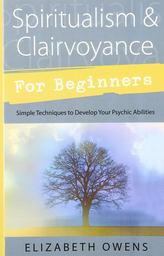 "Spiritualism & Clairvoyance for Beginners: Simple Techniques to Develop Your Psychic Abilities" by Elizabeth Owens