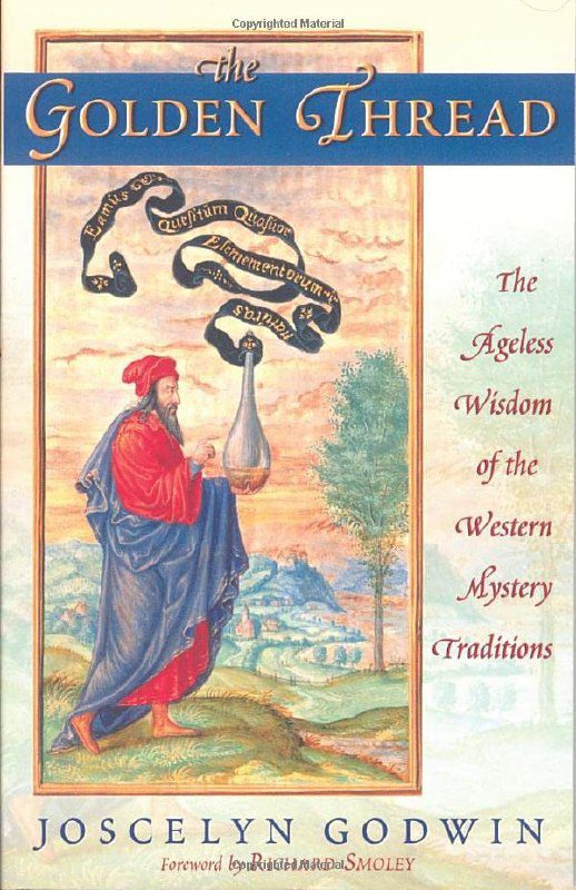 "The Golden Thread: The Ageless Wisdom of the Western Mystery Traditions" by Joscelyn Godwin