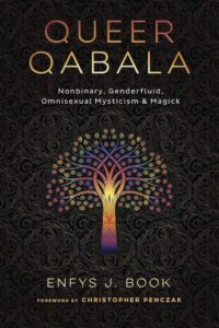 "Queer Qabala: Nonbinary, Genderfluid, Omnisexual Mysticism & Magick" by Enfys J. Book