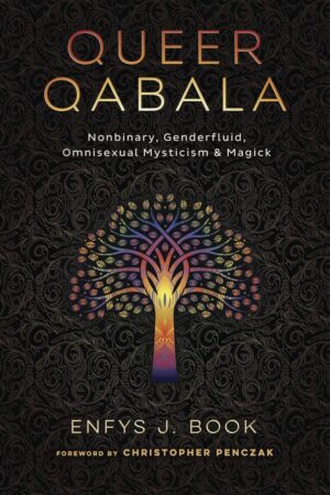 "Queer Qabala: Nonbinary, Genderfluid, Omnisexual Mysticism & Magick" by Enfys J. Book