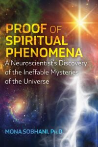 "Proof of Spiritual Phenomena: A Neuroscientist's Discovery of the Ineffable Mysteries of the Universe" by Mona Sobhani