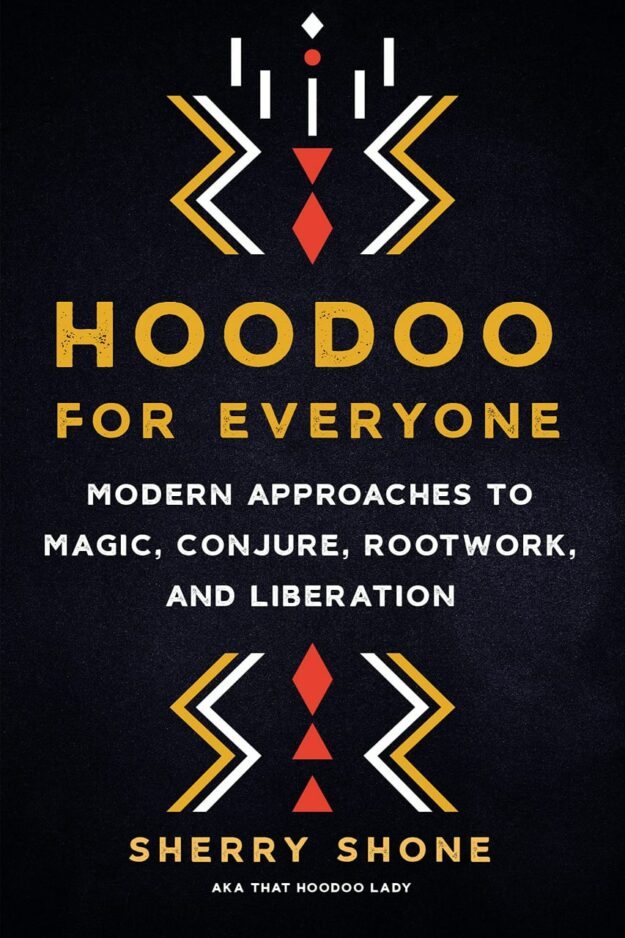 "Hoodoo for Everyone: Modern Approaches to Magic, Conjure, Rootwork, and Liberation" by Sherry Shone