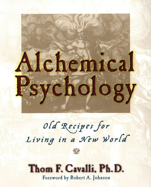"Alchemical Psychology: Old Recipes for Living in a New World" by Thom F. Cavalli
