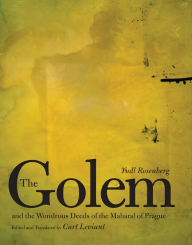 "The Golem and the Wondrous Deeds of the Maharal of Prague" by Yudl Rosenberg and Curt Leviant