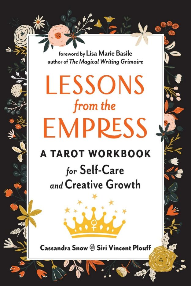 "Lessons from the Empress: A Tarot Workbook for Self-Care and Creative Growth" by Cassandra Snow and Siri Vincent Plouff