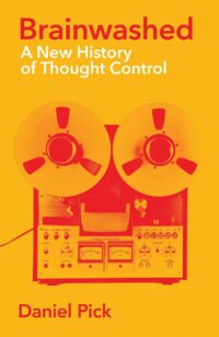 "Brainwashed: A New History of Thought Control" by Daniel Pick (2022 edition)