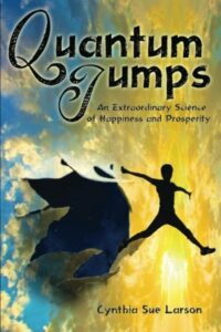 "Quantum Jumps: An Extraordinary Science of Happiness and Prosperity" by Cynthia Sue Larson