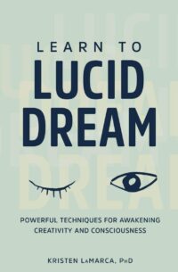 "Learn to Lucid Dream: Powerful Techniques for Awakening Creativity and Consciousness" by Kristen LaMarca