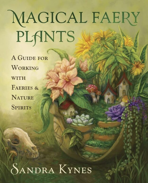 "Magical Faery Plants: A Guide for Working with Faeries and Nature Spirits" by Sandra Kynes
