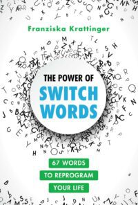"The Power of Switchwords: 67 Words to Reprogram Your Life" by Franziska Krattinger