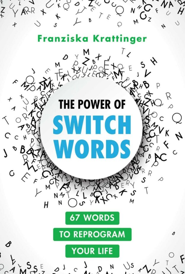 "The Power of Switchwords: 67 Words to Reprogram Your Life" by Franziska Krattinger