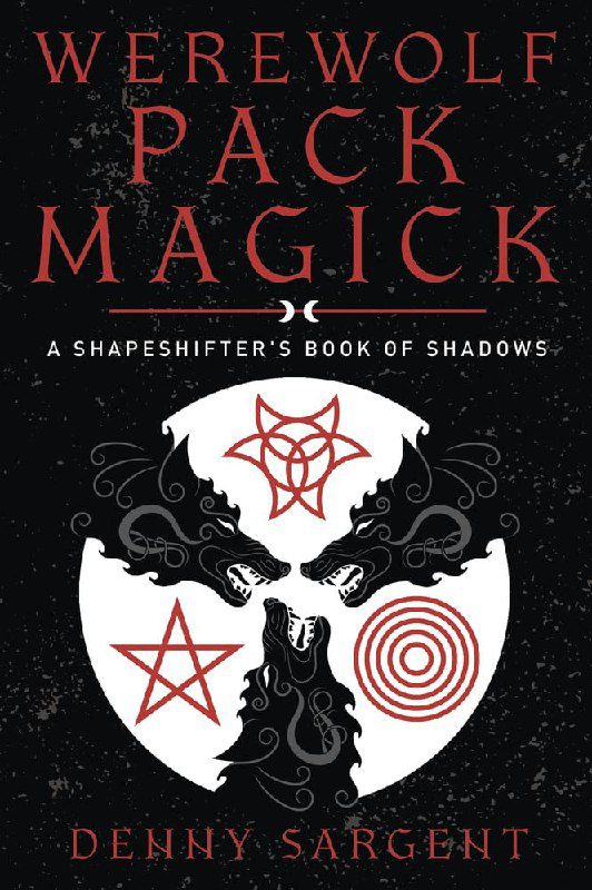 "Werewolf Pack Magick: A Shapeshifter's Book of Shadows" by Denny Sargent