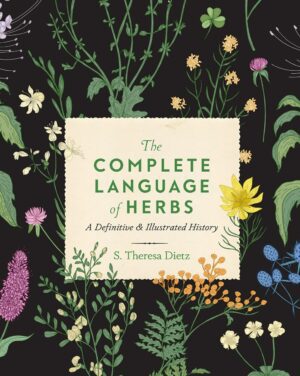 "The Complete Language of Herbs: A Definitive and Illustrated History" by S. Theresa Dietz