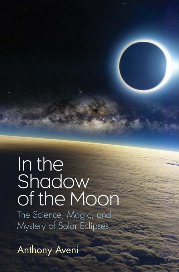 "In the Shadow of the Moon: The Science, Magic, and Mystery of Solar Eclipses" by Amthony Aveni