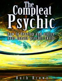 "The Compleat Psychic: How to Develop and Utilize Your Innate Psychic Skills" by Ruth Brown
