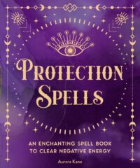 "Protection Spells: An Enchanting Spell Book to Clear Negative Energy" by Aurora Kane