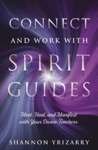 "Connect and Work with Spirit Guides: Meet, Heal, and Manifest with Your Divine Teachers" by Shannon Yrizarry