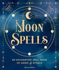 "Moon Spells: An Enchanting Spell Book of Magic & Rituals" by Aurora Kane