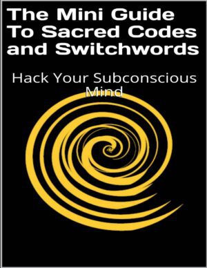 "The Mini Guide To Sacred Codes and Switchwords: Hack Your Subconscious Mind" by Crystal Parker