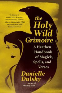 "The Holy Wild Grimoire: A Heathen Handbook of Magick, Spells, and Verses" by Danielle Dulsky