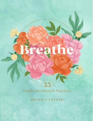 "Breathe: 33 Simple Breathwork Practices" by Shanila Sattar