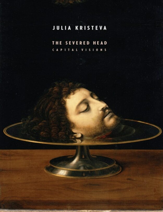 "The Severed Head: Capital Visions" by Julia Kristeva