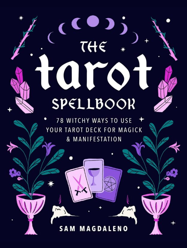 "The Tarot Spellbook: 78 Witchy Ways to Use Your Tarot Deck for Magick and Manifestation" by Sam Magdaleno