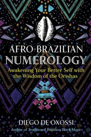 "Afro-Brazilian Numerology: Awakening Your Better Self with the Wisdom of the Orishas" by Diego de Oxossi