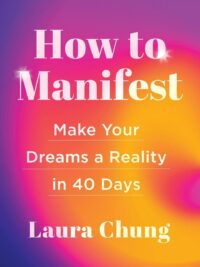 "How to Manifest: Make Your Dreams a Reality in 40 Days" by Laura Chung