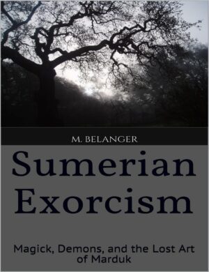 "Sumerian Exorcism: Magick, Demons, and the Lost Art of Marduk" by Michelle Belanger (revised 2nd edition)