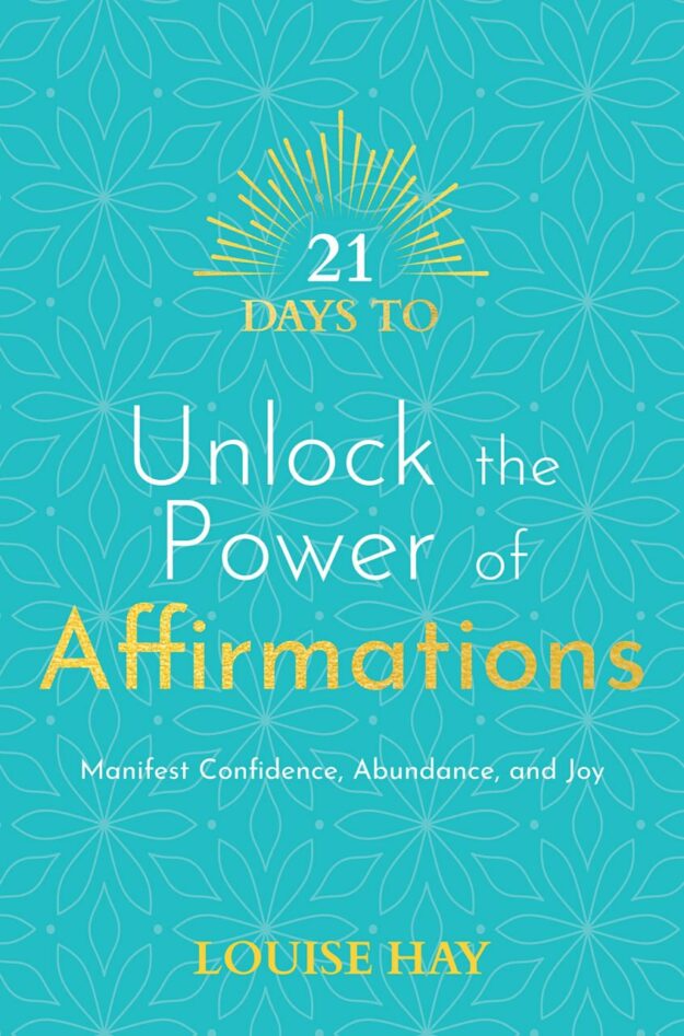 "21 Days to Unlock the Power of Affirmations: Manifest Confidence, Abundance, and Joy" by Louise Hay